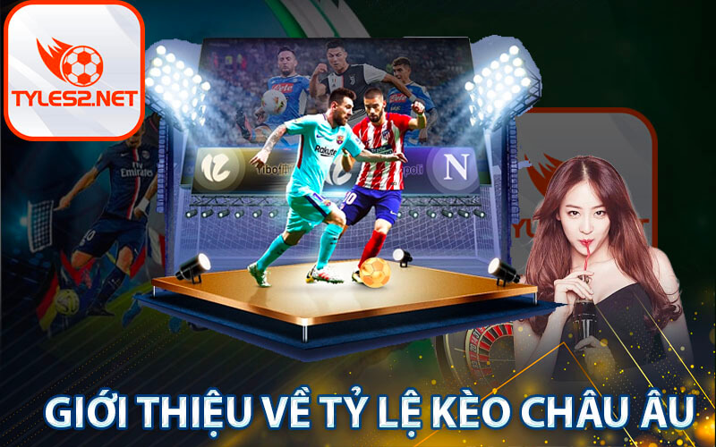 Giới thiệu về Tỷ lệ kèo bóng đá Châu Âu