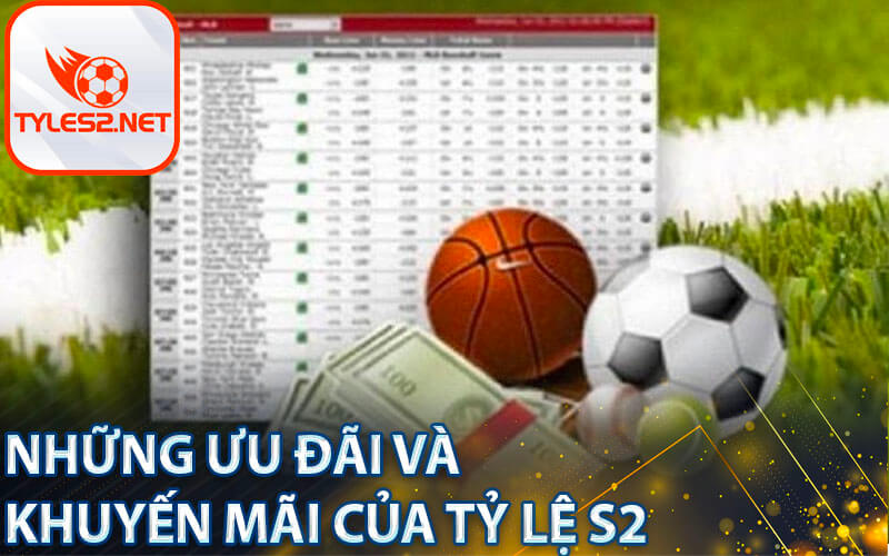 Những ưu đãi và khuyến mãi của Tỷ lệ s2
