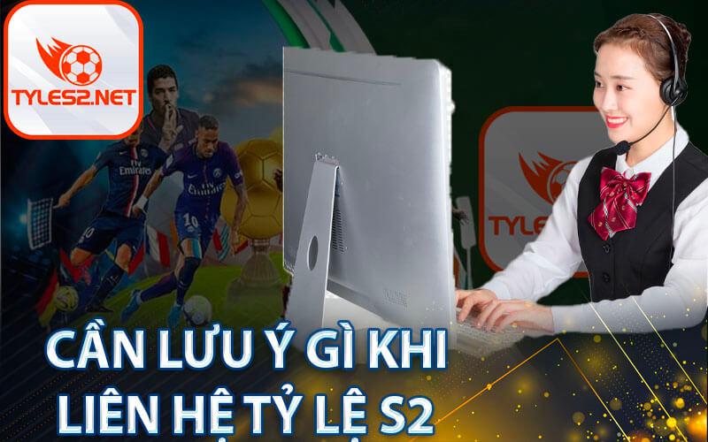 Cần lưu ý gì khi liên hệ tỷ lệ s2