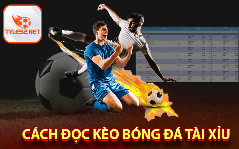 Cách đọc kèo bóng đá tài xỉu