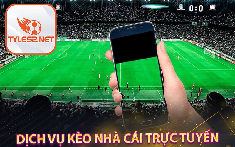 Dịch vụ kèo nhà cái trực tuyến