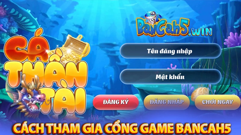 Cách thức tham gia cổng game bancah5