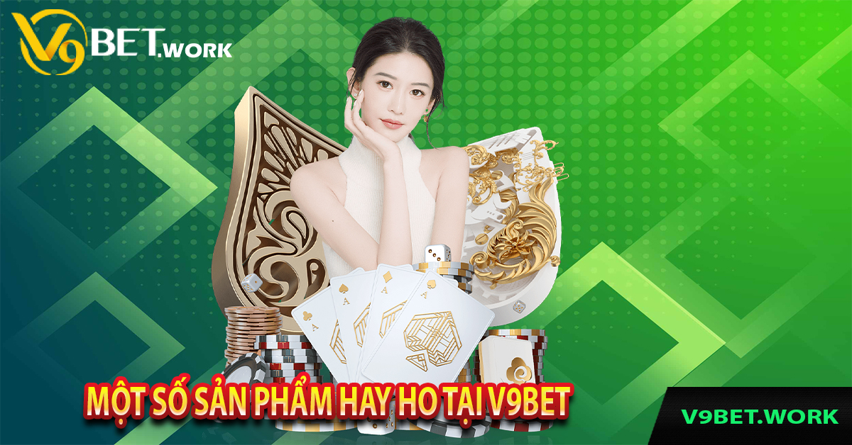 Một số sản phẩm hay ho tại V9bet