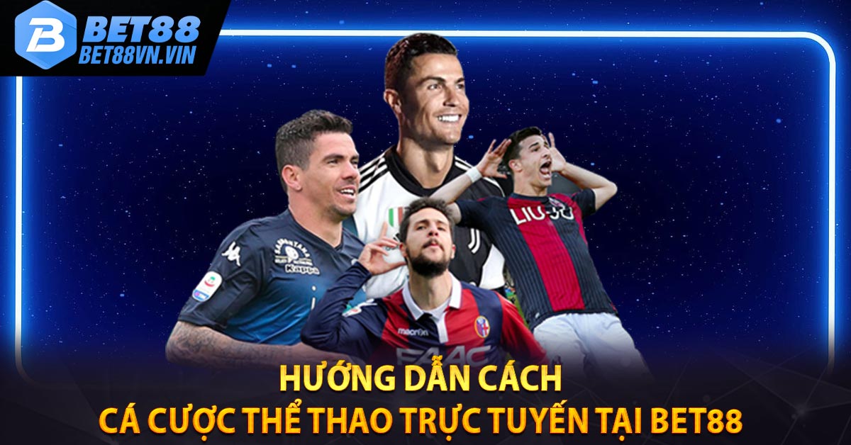 Hướng dẫn cách cá cược thể thao trực tuyến tại BET88