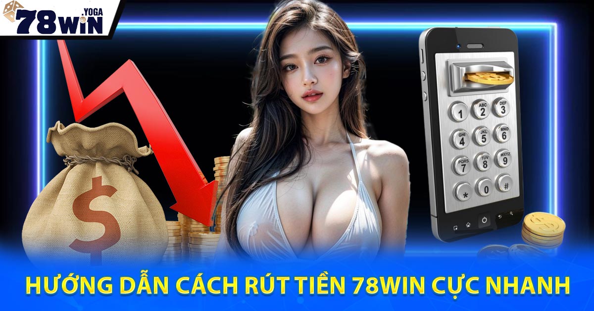 Hướng dẫn cách rút tiền 78WIN cực nhanh