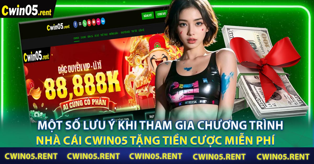 Một số lưu ý khi tham gia chương trình Nhà cái CWIN05 tặng tiền cược miễn phí
