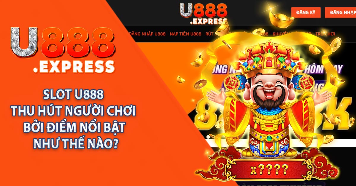 Slot U888 thu hút người chơi bởi điểm nổi bật như thế nào?