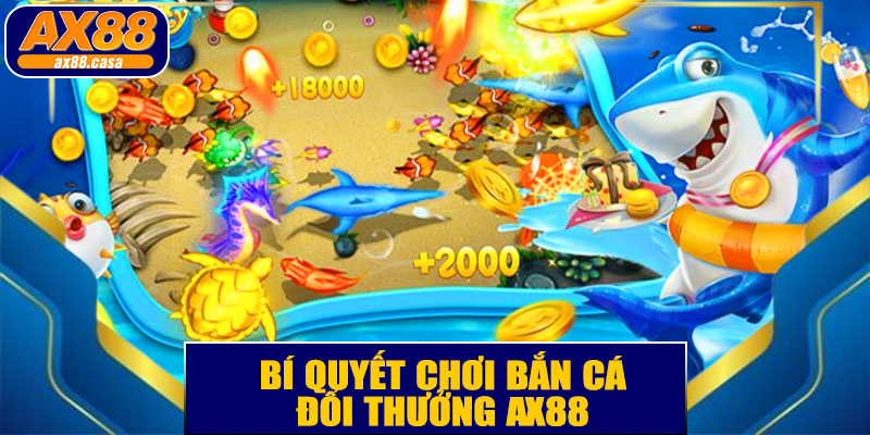 Bí Quyết Chơi Bắn Cá Đổi Thưởng AX88