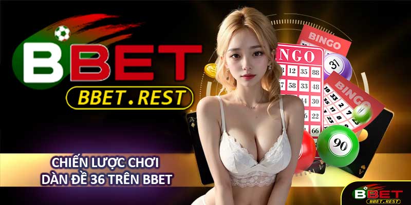 Chiến lược chơi Dàn Đề 36 trên BBET