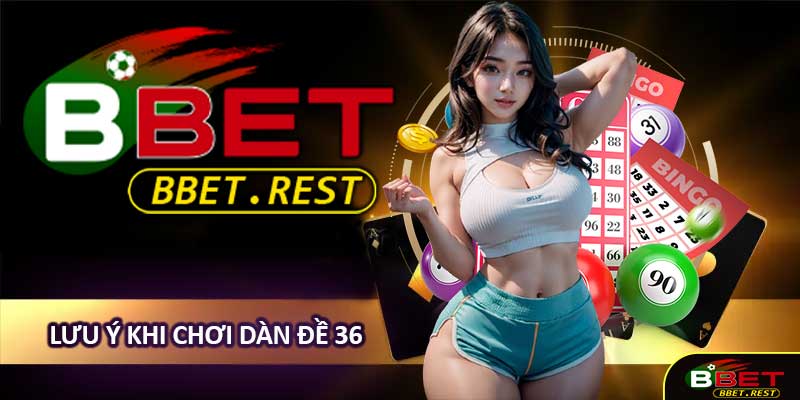 Lưu ý khi chơi Dàn Đề 36